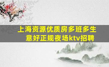 上海资源优质房多班多生意好正规夜场ktv招聘